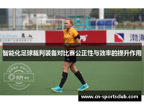 智能化足球裁判装备对比赛公正性与效率的提升作用